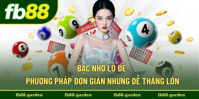 Bạc Nhớ Lô Đề - Phương Pháp Đơn Giản Nhưng Dễ Thắng Lớn