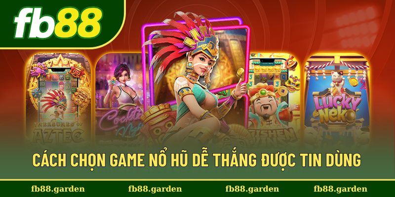 Kinh nghiệm lựa chọn game nổ hũ dễ thắng chuẩn xác