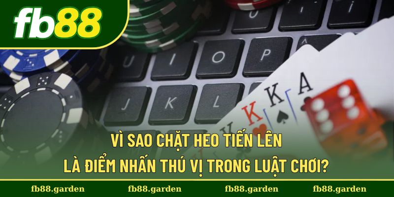 Vì sao chặt heo trong tiến lên lại thú vị?