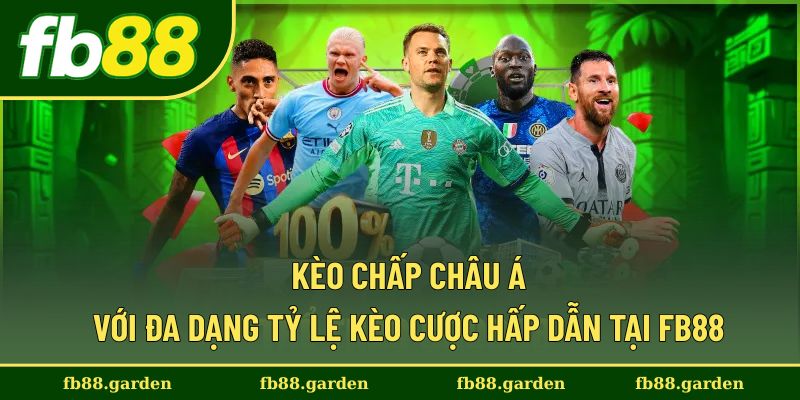 Kèo Chấp Châu Á Với Đa Dạng Tỷ Lệ Kèo Cược Hấp Dẫn Tại FB88