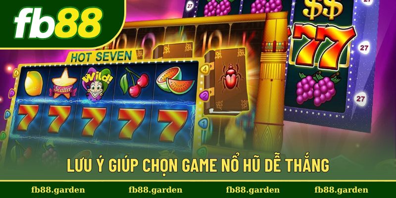 Những lưu ý quan trọng khi chọn game nổ hũ dễ thắng
