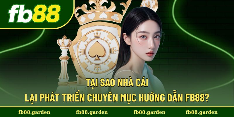 Vì sao FB88 lại có chuyên mục hướng dẫn cho người chơi?