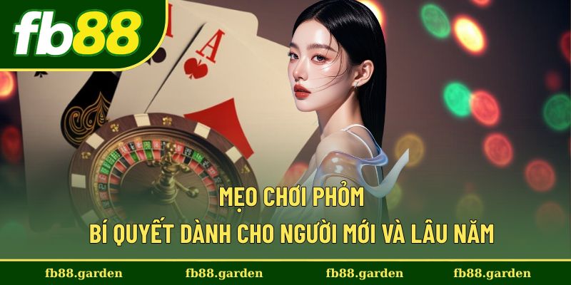 Mẹo Chơi Phỏm - Bí Quyết Dành Cho Người Mới Và Lâu Năm