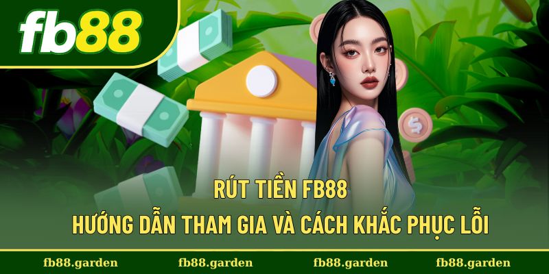Rút Tiền FB88 - Hướng Dẫn Tham Gia Và Cách Khắc Phục Lỗi