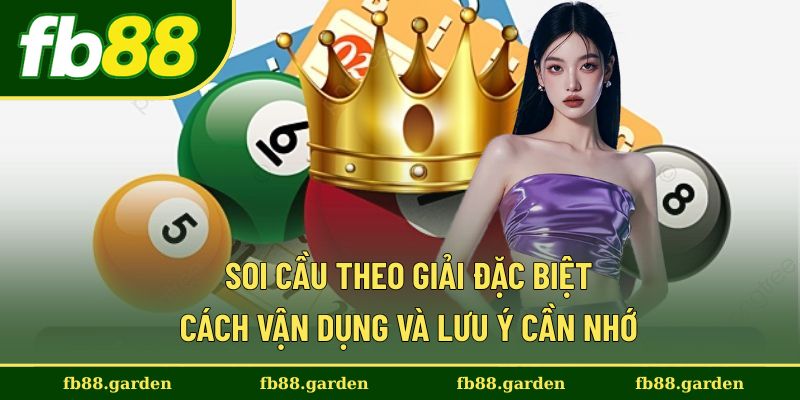 Soi Cầu Theo Giải Đặc Biệt - Cách Vận Dụng Và Lưu Ý Cần Nhớ