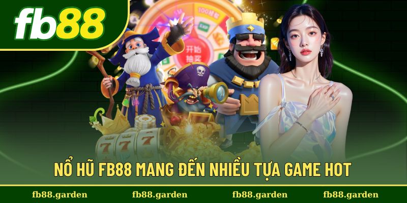 Nổ hũ FB88 đem lại cho người chơi vô số game nổi bật